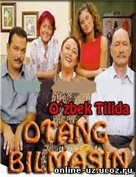 Otang bilmasin Turk Seriali o'zbek tilida